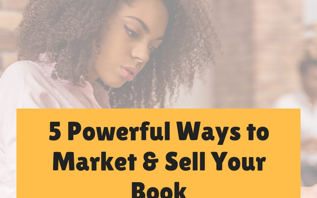 5 Powerful Ways to Market & Sell Your Book