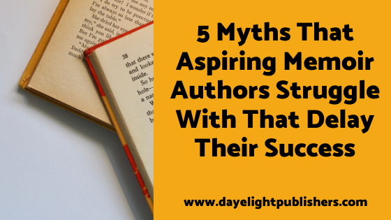 5 Myths That Aspiring Memoir Authors Struggle With That Delay Their Success