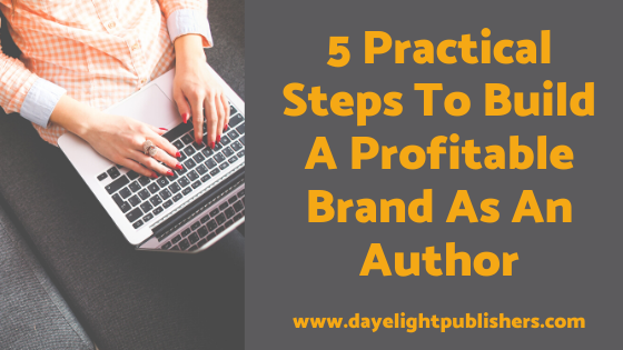 5 Practical Steps To Build A Profitable Brand As An Author